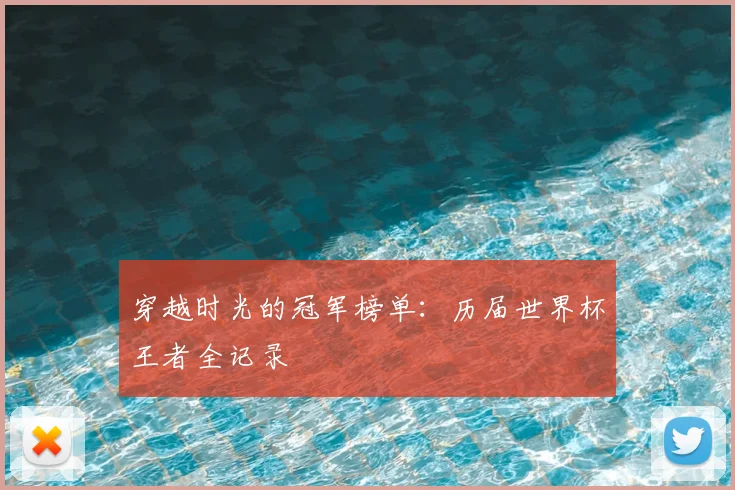 穿越时光的冠军榜单:历届世界杯王者全记录