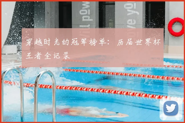 穿越时光的冠军榜单：历届世界杯王者全记录