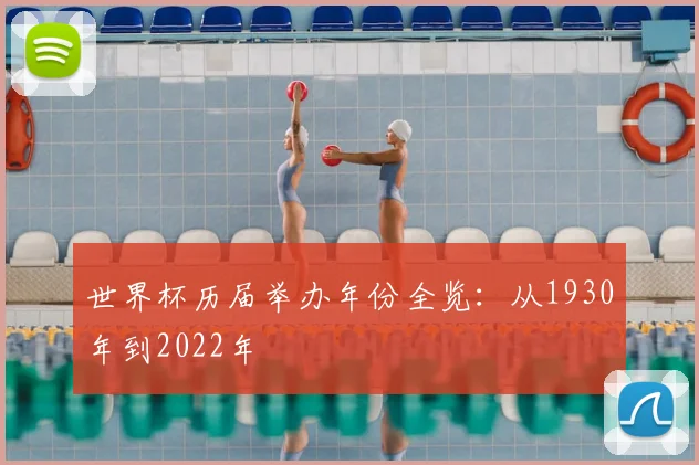 世界杯历届举办年份全览:从1930年到2022年