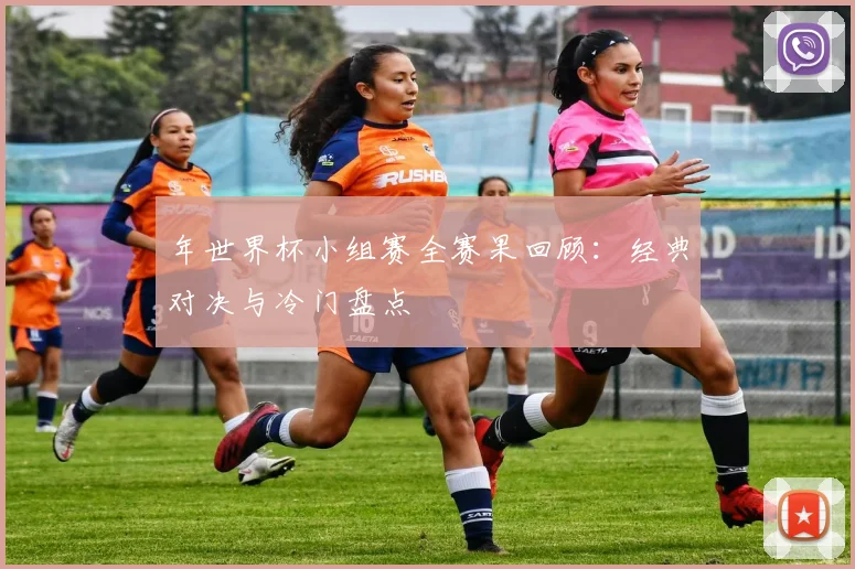 年世界杯小组赛全赛果回顾:经典对决与冷门盘点
